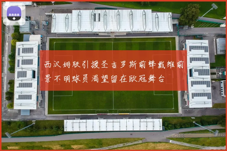 西汉姆联引援圣吉罗斯前锋戴维前景不明球员渴望留在欧冠舞台