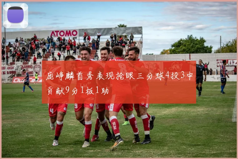 庞峥麟首秀表现抢眼三分球4投3中贡献9分1板1助