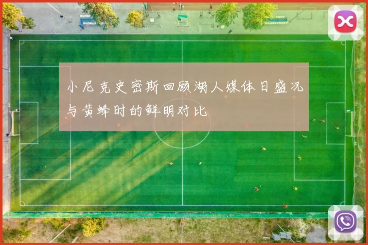 小尼克史密斯回顾湖人媒体日盛况与黄蜂时的鲜明对比