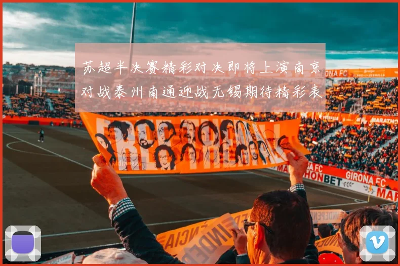 苏超半决赛精彩对决即将上演南京对战泰州南通迎战无锡期待精彩表现